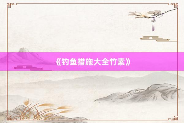 《钓鱼措施大全竹素》