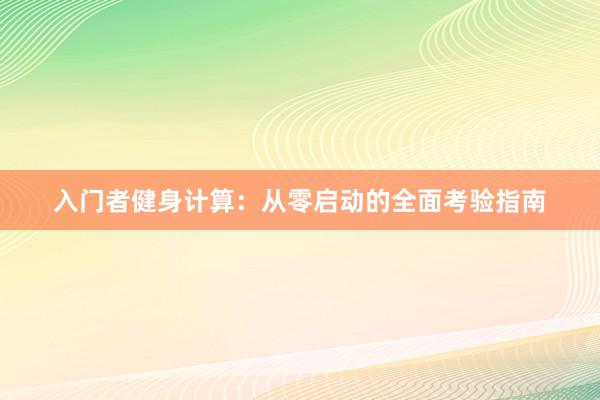 入门者健身计算：从零启动的全面考验指南